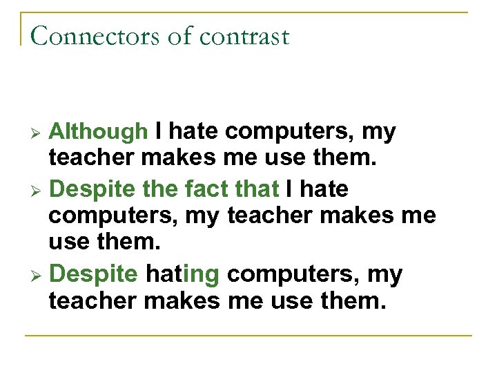 Connectors of contrast Ø Although I hate computers, my teacher makes me use them.