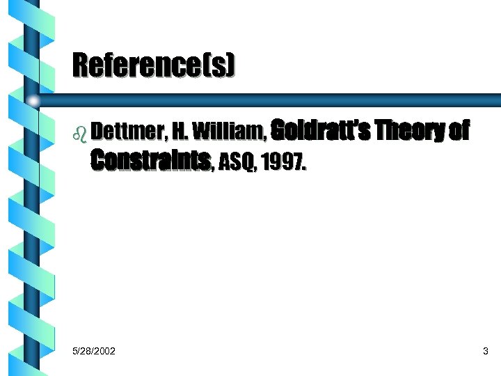 Reference(s) b Dettmer, H. William, Goldratt’s Theory of Constraints, ASQ, 1997. 5/28/2002 3 