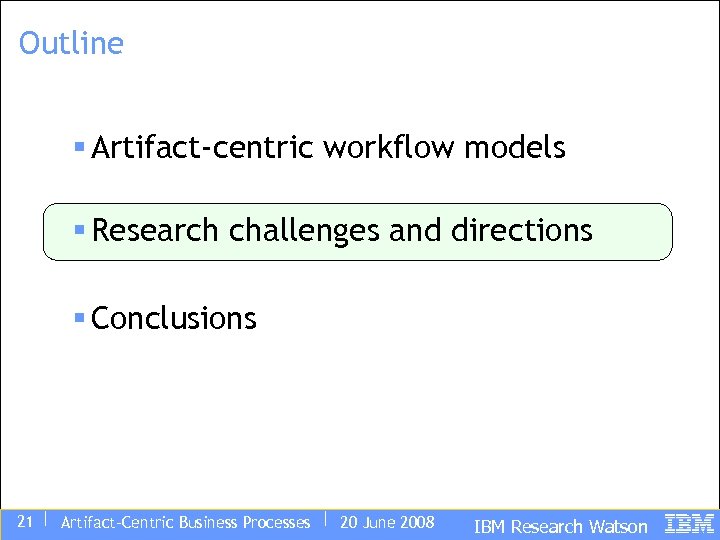 Outline § Artifact-centric workflow models § Research challenges and directions § Conclusions 21 |