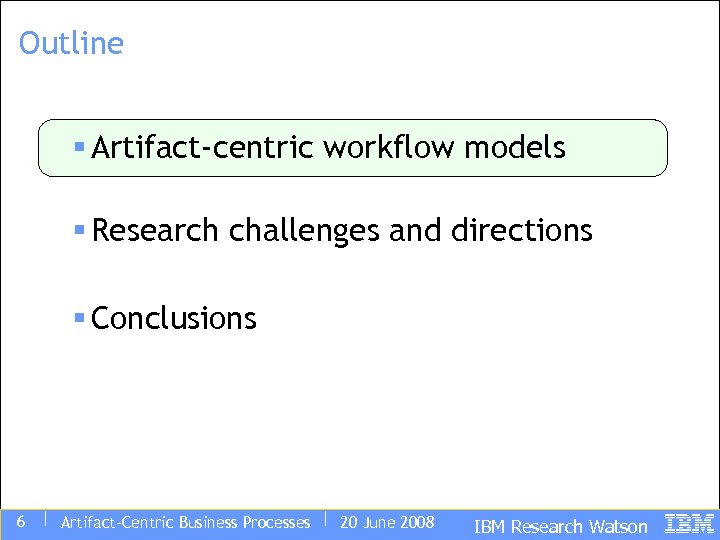 Outline § Artifact-centric workflow models § Research challenges and directions § Conclusions 6 |