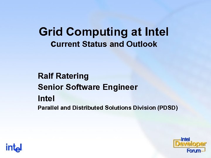 Grid Computing at Intel current Status and Outlook Ralf Ratering Senior Software Engineer Intel