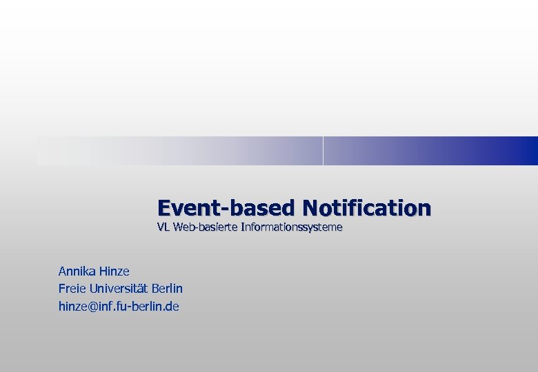 Event-based Notification VL Web-basierte Informationssysteme Annika Hinze Freie Universität Berlin hinze@inf. fu-berlin. de 