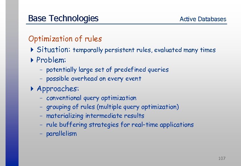 Base Technologies Active Databases Optimization of rules 4 Situation: temporally persistent rules, evaluated many