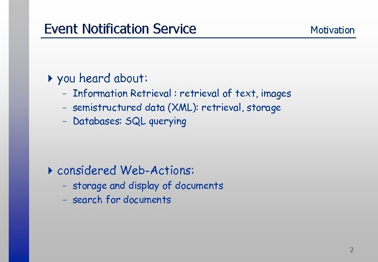 Event Notification Service Motivation 4 you heard about: - Information Retrieval : retrieval of