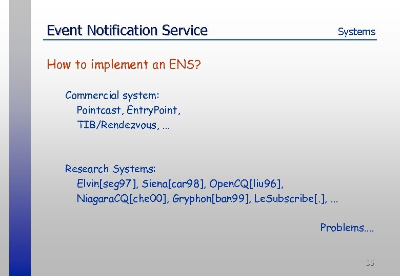 Event Notification Service Systems How to implement an ENS? Commercial system: Pointcast, Entry. Point,