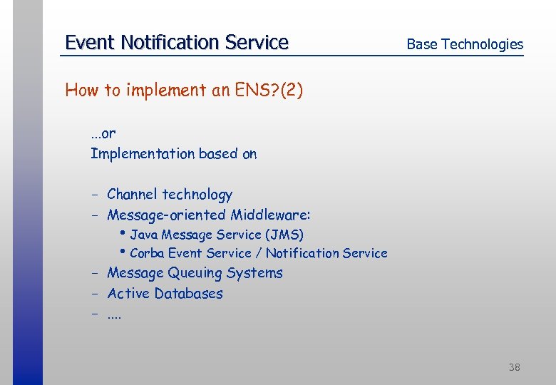 Event Notification Service Base Technologies How to implement an ENS? (2). . . or
