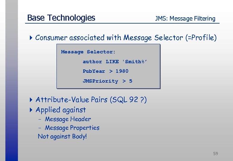 Base Technologies JMS: Message Filtering 4 Consumer associated with Message Selector (=Profile) Message Selector: