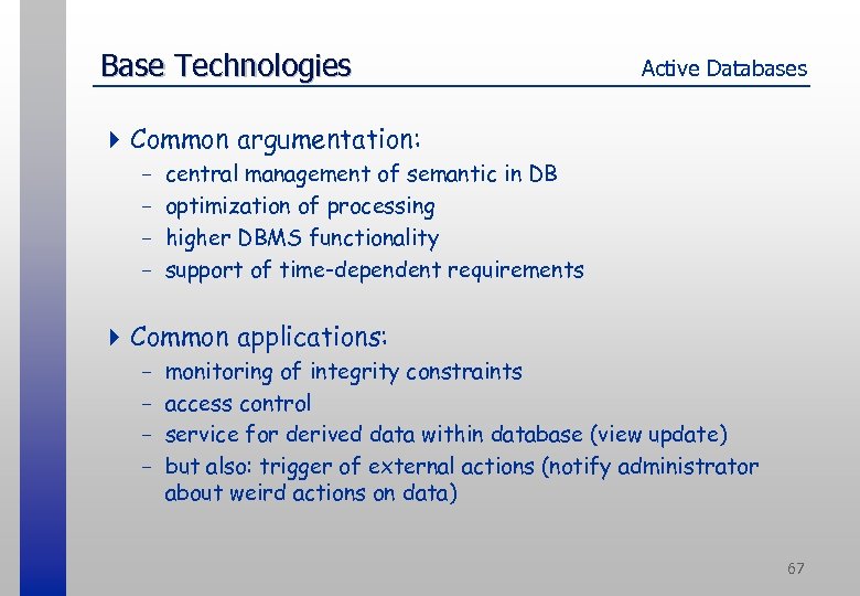 Base Technologies Active Databases 4 Common argumentation: - central management of semantic in DB