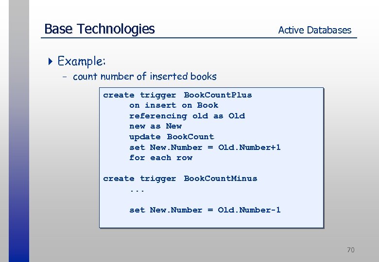 Base Technologies Active Databases 4 Example: - count number of inserted books create trigger