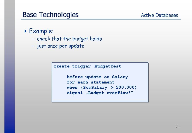 Base Technologies Active Databases 4 Example: - check that the budget holds - just