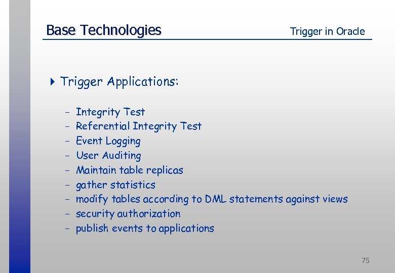 Base Technologies Trigger in Oracle 4 Trigger Applications: - Integrity Test Referential Integrity Test