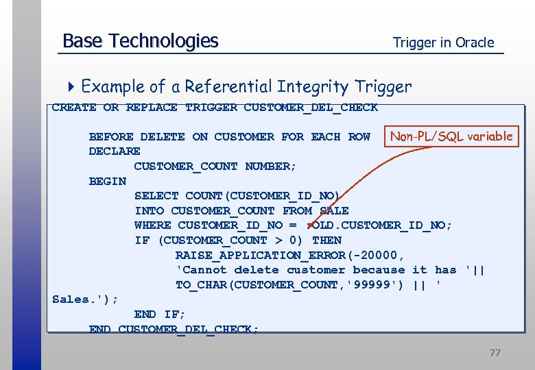 Base Technologies Trigger in Oracle 4 Example of a Referential Integrity Trigger CREATE OR
