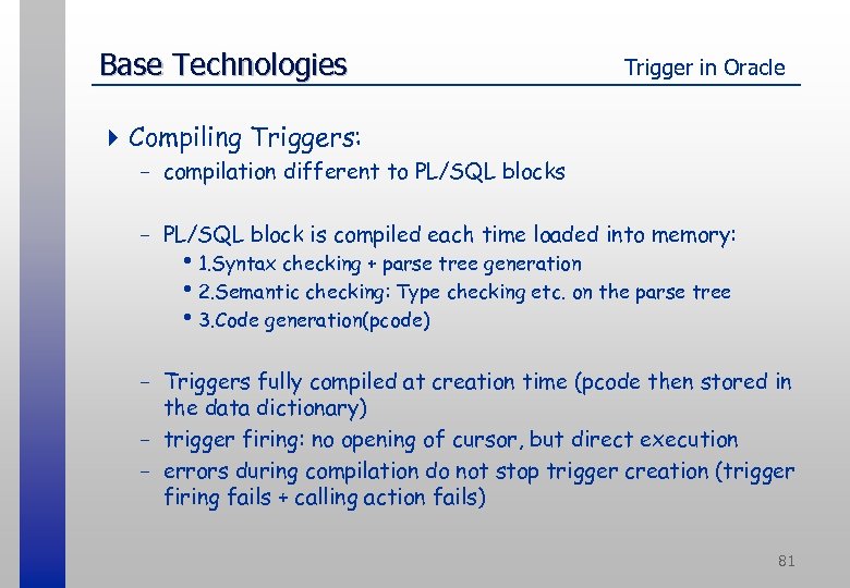 Base Technologies Trigger in Oracle 4 Compiling Triggers: - compilation different to PL/SQL blocks