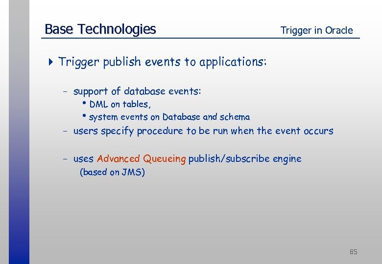 Base Technologies Trigger in Oracle 4 Trigger publish events to applications: - support of