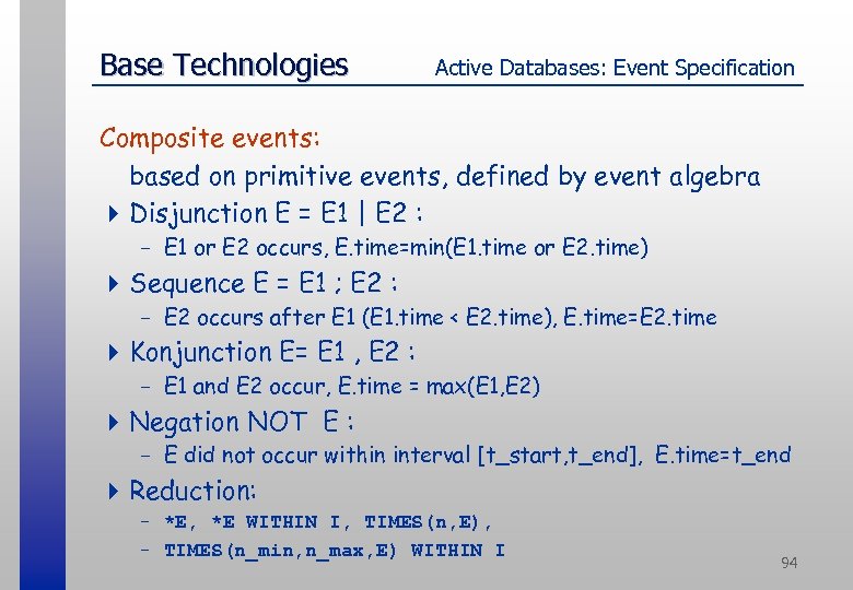 Base Technologies Active Databases: Event Specification Composite events: based on primitive events, defined by