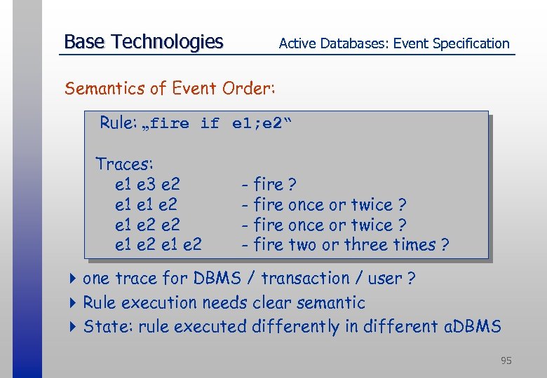 Base Technologies Active Databases: Event Specification Semantics of Event Order: Rule: „fire if e