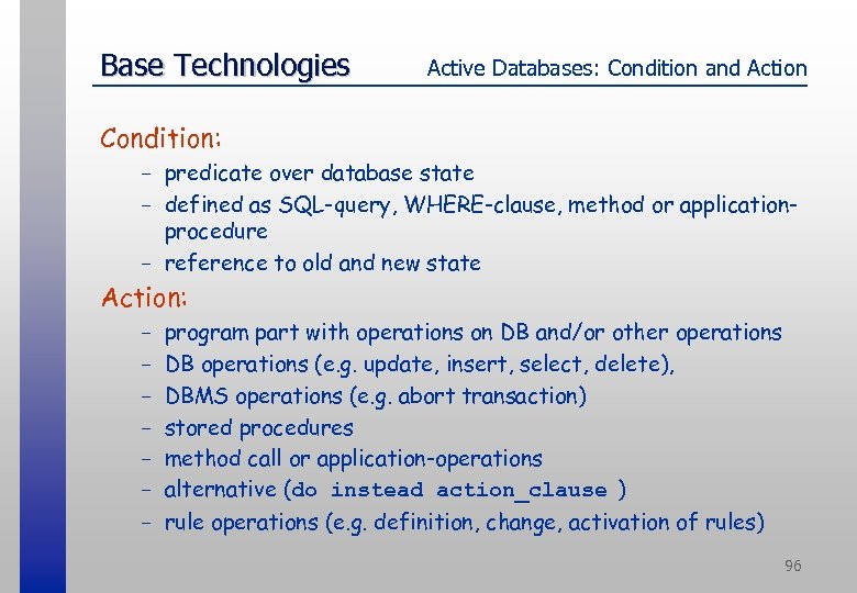 Base Technologies Active Databases: Condition and Action Condition: - predicate over database state -