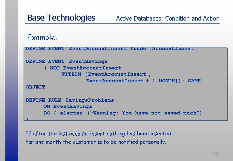 Base Technologies Active Databases: Condition and Action Example: DEFINE EVENT Event. Account. Insert Kunde.