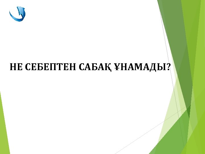 НЕ СЕБЕПТЕН САБАҚ ҰНАМАДЫ? 