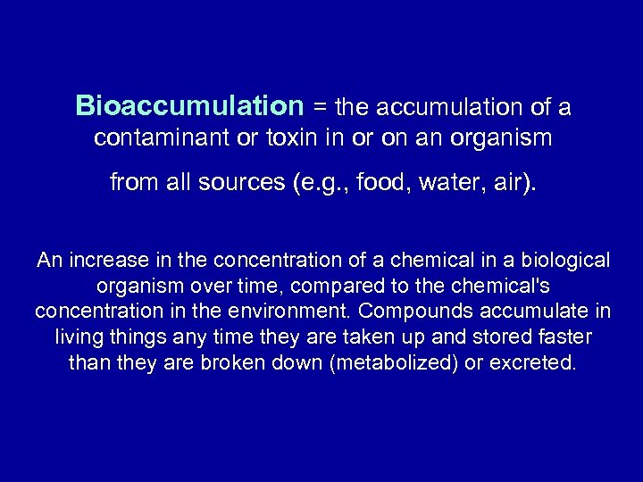 Bioaccumulation = the accumulation of a contaminant or toxin in or on an organism