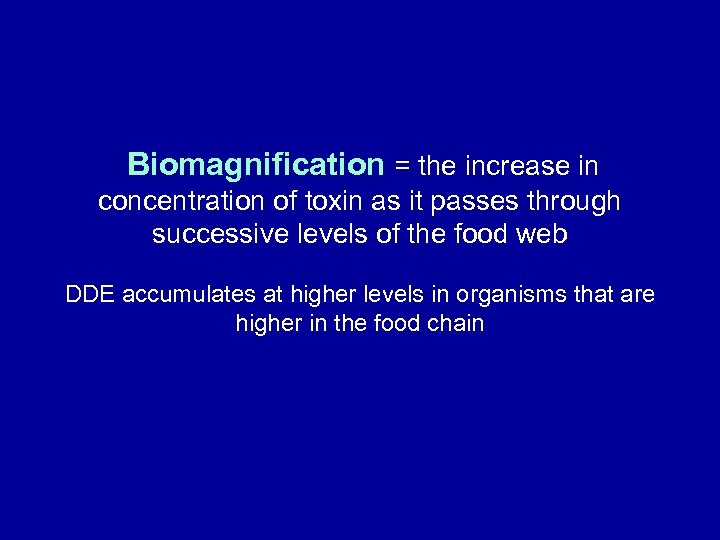 Biomagnification = the increase in concentration of toxin as it passes through successive levels