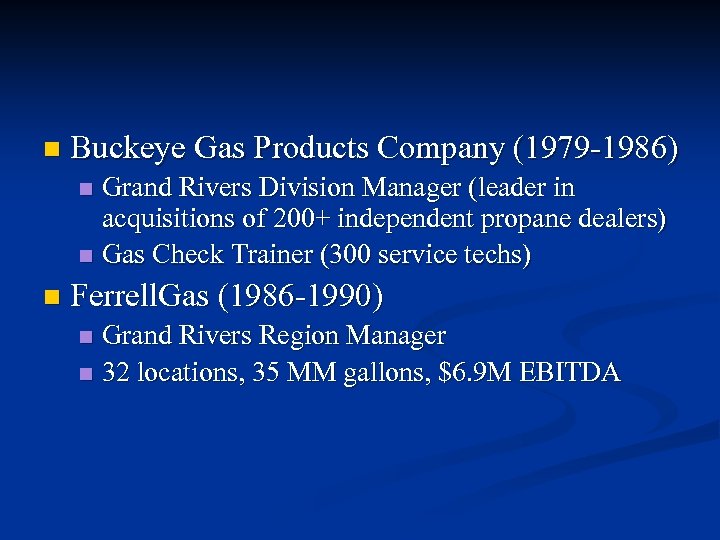 n Buckeye Gas Products Company (1979 -1986) Grand Rivers Division Manager (leader in acquisitions