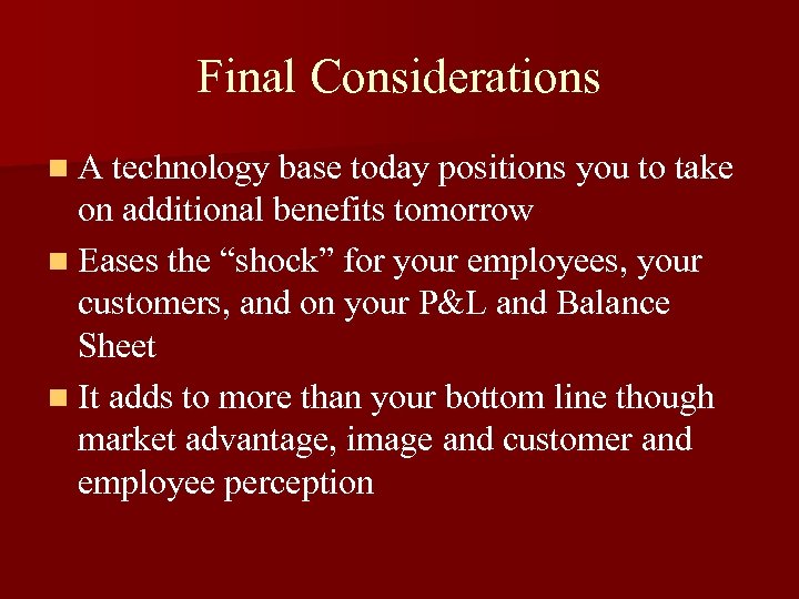 Final Considerations n A technology base today positions you to take on additional benefits