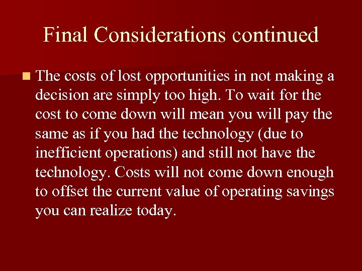 Final Considerations continued n The costs of lost opportunities in not making a decision