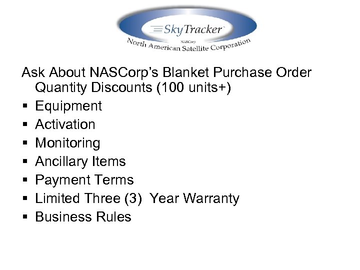 Ask About NASCorp’s Blanket Purchase Order Quantity Discounts (100 units+) § Equipment § Activation
