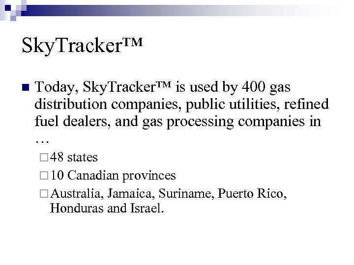 Sky. Tracker™ n Today, Sky. Tracker™ is used by 400 gas distribution companies, public