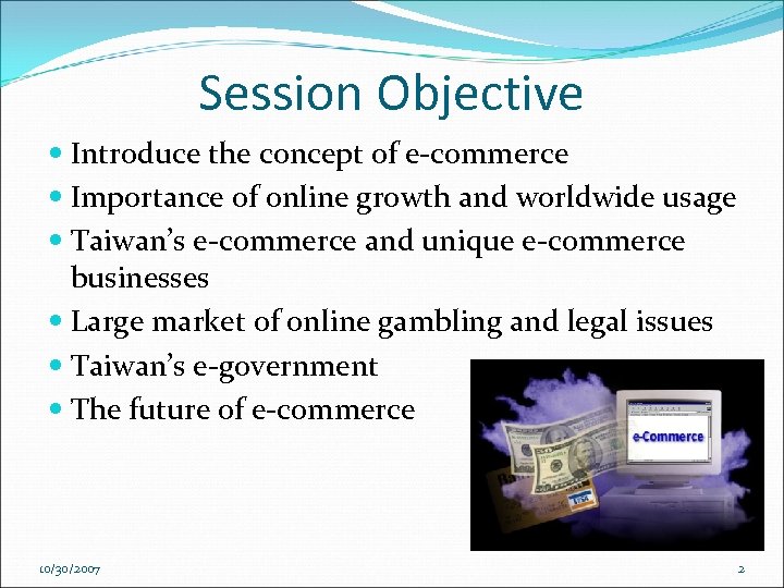Session Objective Introduce the concept of e-commerce Importance of online growth and worldwide usage