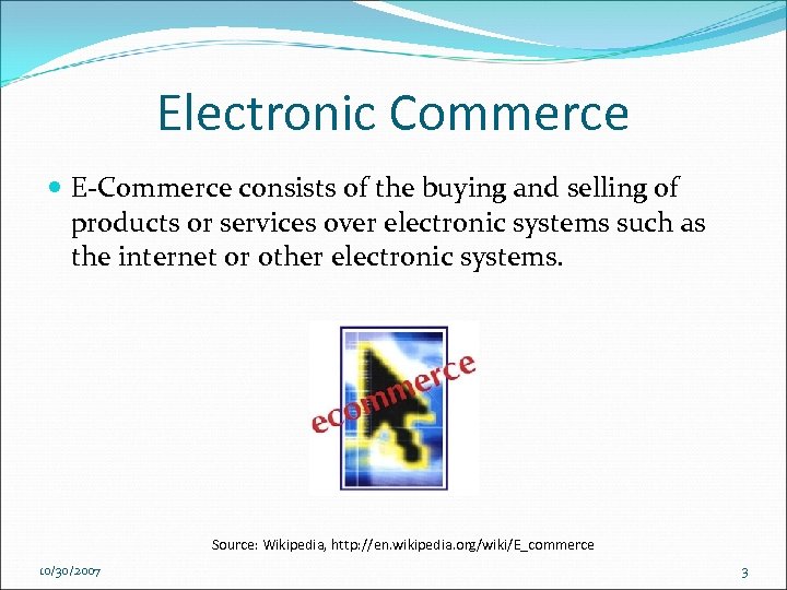 Electronic Commerce E-Commerce consists of the buying and selling of products or services over