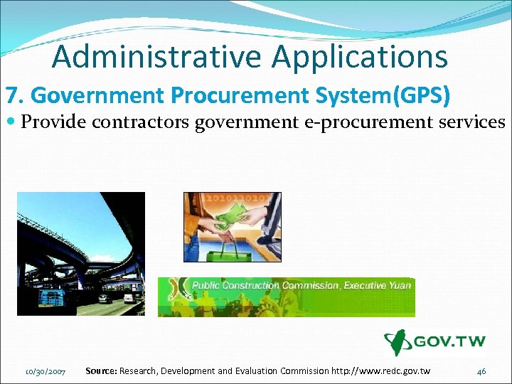 Administrative Applications 7. Government Procurement System(GPS) Provide contractors government e-procurement services 10/30/2007 Source: Research,