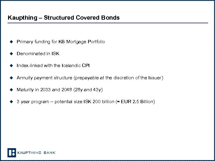 Kaupthing – Structured Covered Bonds u Primary funding for KB Mortgage Portfolio u Denominated