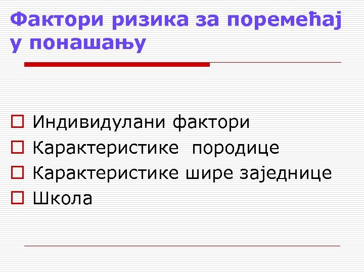 Фактори ризика за поремећај у понашању o o Индивидулани фактори Карактеристике породице Карактеристике шире