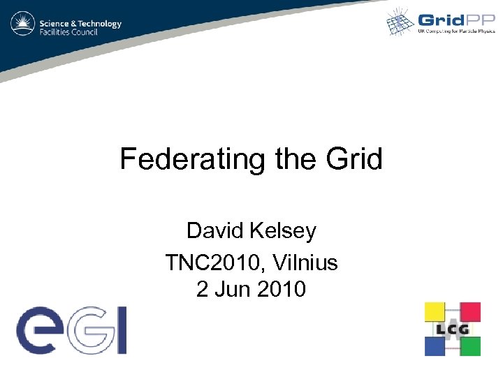 Federating the Grid David Kelsey TNC 2010, Vilnius 2 Jun 2010 