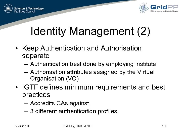 Identity Management (2) • Keep Authentication and Authorisation separate – Authentication best done by