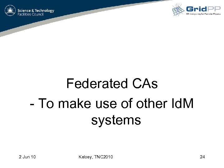 Federated CAs - To make use of other Id. M systems 2 Jun 10