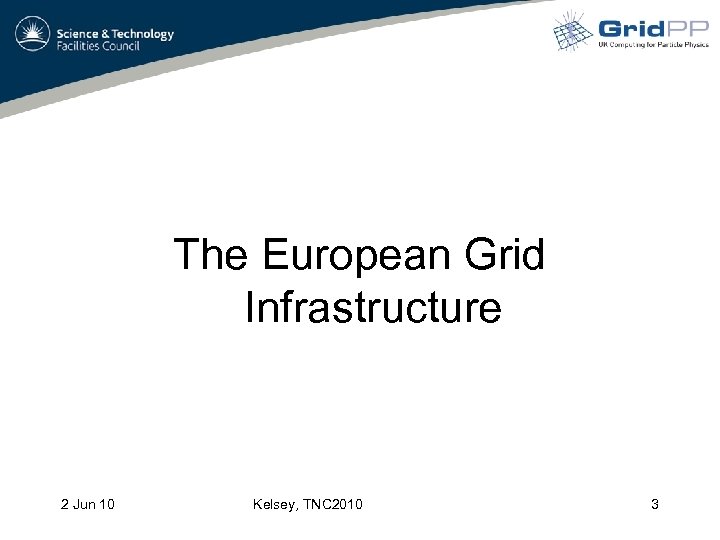 The European Grid Infrastructure 2 Jun 10 Kelsey, TNC 2010 3 