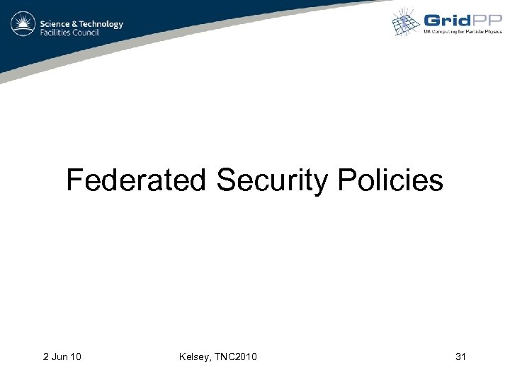 Federated Security Policies 2 Jun 10 Kelsey, TNC 2010 31 