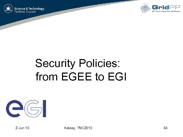 Security Policies: from EGEE to EGI 2 Jun 10 Kelsey, TNC 2010 34 