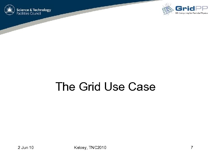 The Grid Use Case 2 Jun 10 Kelsey, TNC 2010 7 