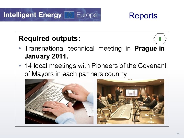  Reports Required outputs: II • Transnational technical meeting in Prague in January 2011.