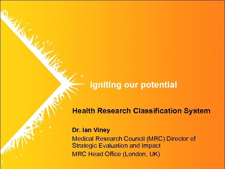 Igniting our potential Health Research Classification System Dr. Ian Viney Medical Research Council (MRC)