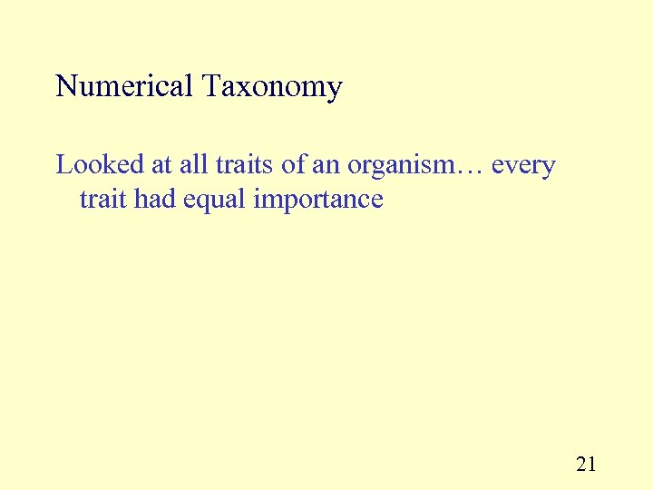 Numerical Taxonomy Looked at all traits of an organism… every trait had equal importance