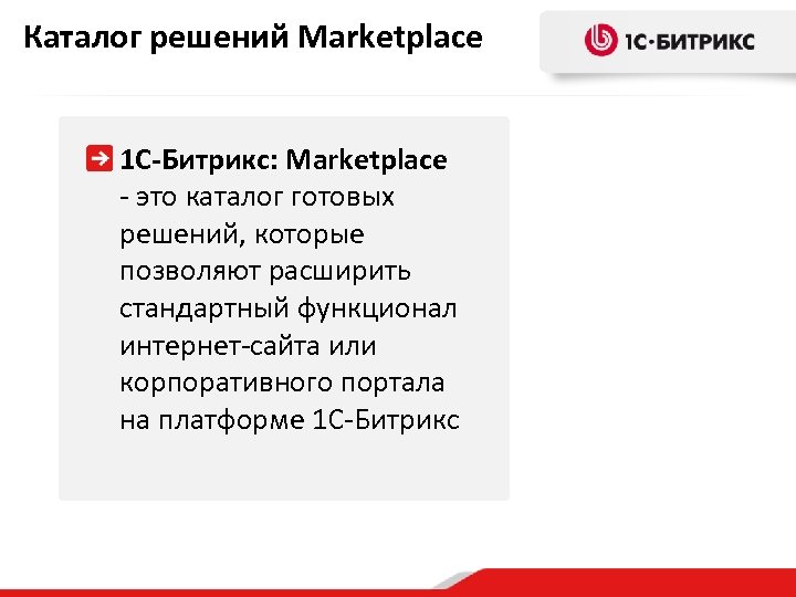 Каталог решений Marketplace 1 С-Битрикс: Marketplace - это каталог готовых решений, которые позволяют расширить