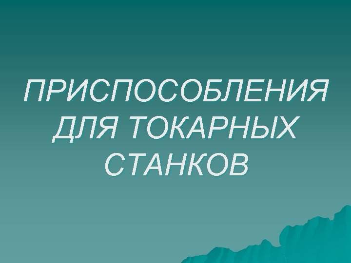 ПРИСПОСОБЛЕНИЯ ДЛЯ ТОКАРНЫХ СТАНКОВ 