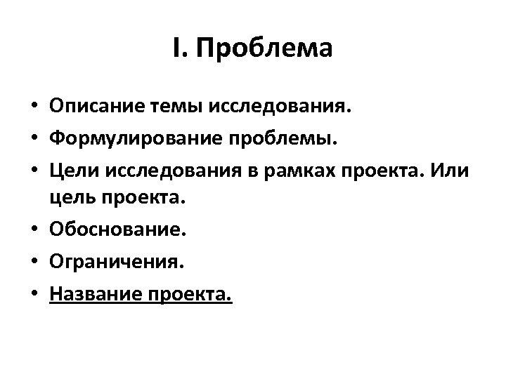 I. Проблема • Описание темы исследования. • Формулирование проблемы. • Цели исследования в рамках