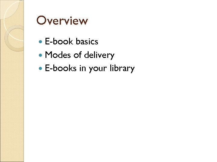 Overview E-book basics Modes of delivery E-books in your library 