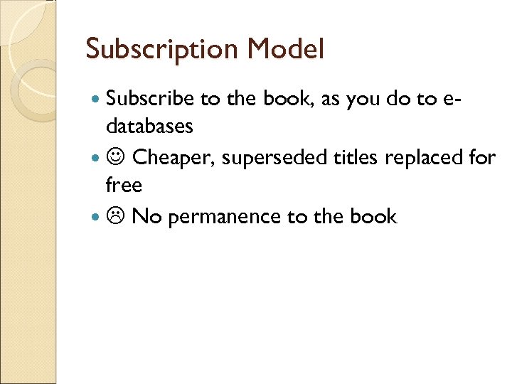 Subscription Model Subscribe to the book, as you do to e- databases Cheaper, superseded